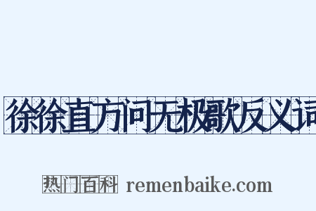 徐徐直方问无极歌反义词是什么意思的图片